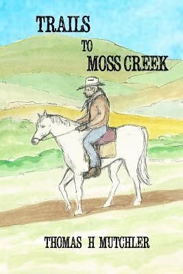 Trails to Moss Creek 1726469948 Book Cover