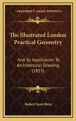 The Illustrated London Practical Geometry: And ... 1169020771 Book Cover