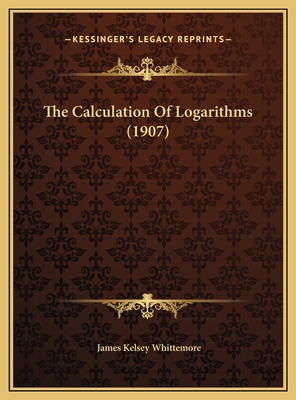 The Calculation Of Logarithms (1907) 1169493505 Book Cover