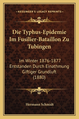 Die Typhus-Epidemie Im Fusilier-Bataillon Zu Tu... [German] 1168070880 Book Cover