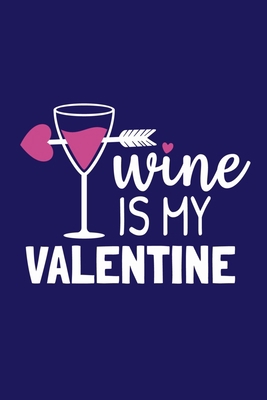 Wine Is My Valentine: Blank Lined Notebook Journal: Valentines Gift for Women Her Girl Wife Girlfriend 6x9 | 110 Blank  Pages | Plain White Paper | Soft Cover Book