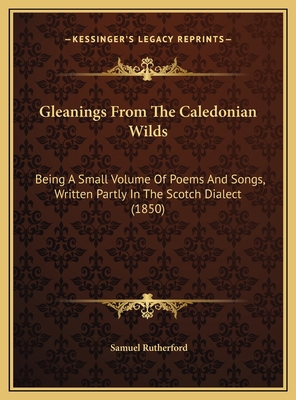 Gleanings From The Caledonian Wilds: Being A Sm... 116958828X Book Cover