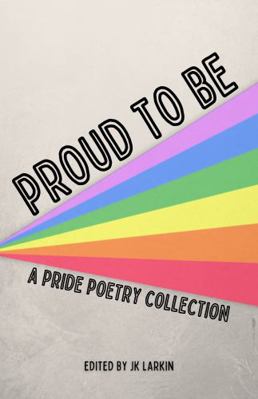 Proud To Be: A Pride Poetry Collection 1637772815 Book Cover