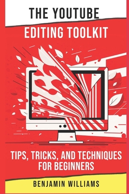The YouTube Editing Toolkit: Tips, Tricks, and ... B0BRN4KD28 Book Cover