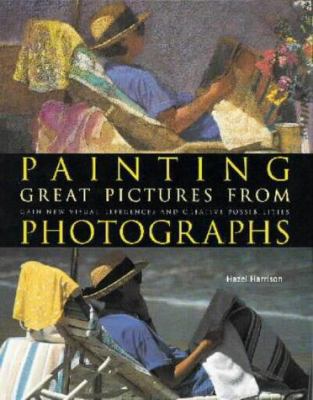 Painting Great Pictures from Photographs 0715310046 Book Cover