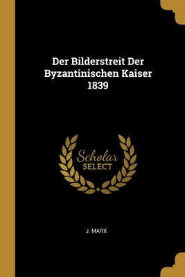 Der Bilderstreit Der Byzantinischen Kaiser 1839 [German] 1012493229 Book Cover