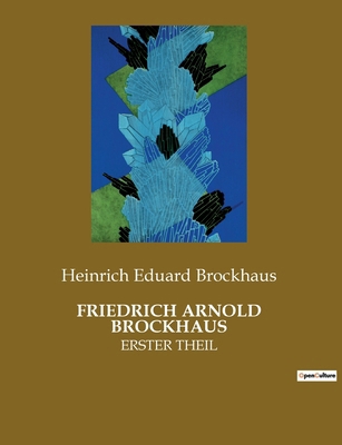 Friedrich Arnold Brockhaus: Erster Theil [German] 2385085062 Book Cover