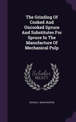 The Grinding Of Cooked And Uncooked Spruce And ... 1346972672 Book Cover