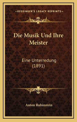 Die Musik Und Ihre Meister: Eine Unterredung (1... [German] 1166821129 Book Cover