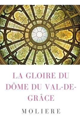 La Gloire du D?me du Val-de-Gr?ce: Po?me sur la... [French] B084QKYPK6 Book Cover