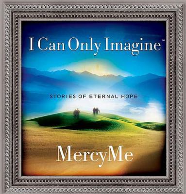 I Can Only Imagine: Stories of Eternal Hope [Wi... 1404101772 Book Cover