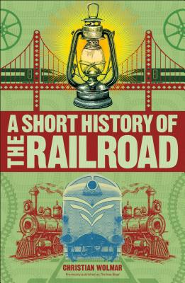 A Short History of the Railroad 1465484655 Book Cover