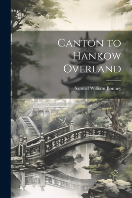 Canton to Hankow Overland 1022517597 Book Cover