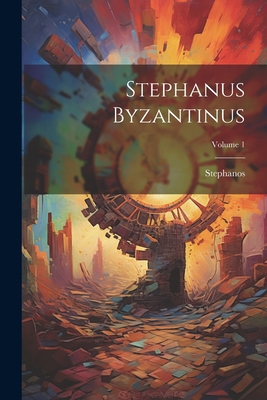 Stephanus Byzantinus; Volume 1 [Greek, Ancient (to 1453)] 1021930938 Book Cover