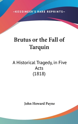 Brutus or the Fall of Tarquin: A Historical Tra... 1161876537 Book Cover