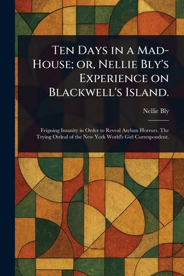 Ten Days in a Mad-House; or, Nellie Bly's Exper... 1023440490 Book Cover