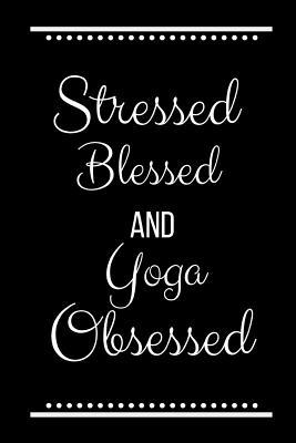 Stressed Blessed Yoga Obsessed: Funny Slogan -1... 1093370297 Book Cover