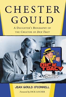 Chester Gould: A Daughter's Biography of the Cr... 0786472995 Book Cover