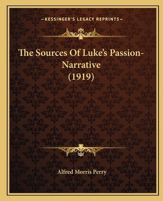 The Sources Of Luke's Passion-Narrative (1919) 1165764997 Book Cover