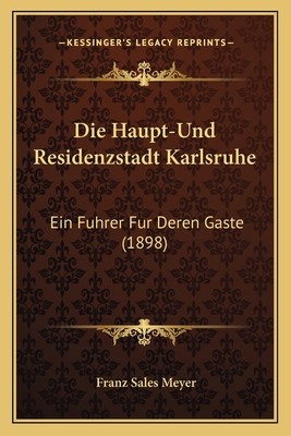 Die Haupt-Und Residenzstadt Karlsruhe: Ein Fuhr... [German] 1168397367 Book Cover