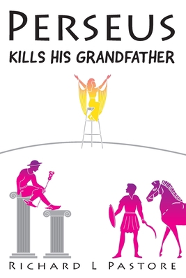 Perseus Kills His Grandfather: The Ancient Gree... B093B239Z2 Book Cover