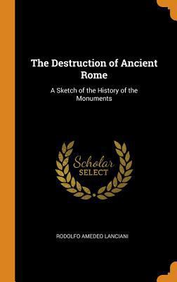 The Destruction of Ancient Rome: A Sketch of th... 0343818124 Book Cover