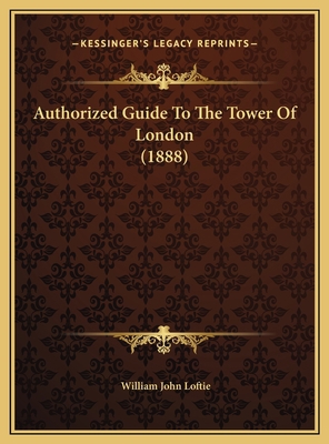 Authorized Guide To The Tower Of London (1888) 1169491227 Book Cover