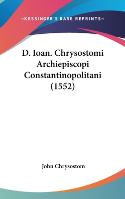 D. Ioan. Chrysostomi Archiepiscopi Constantinop... [Latin] 1162098953 Book Cover