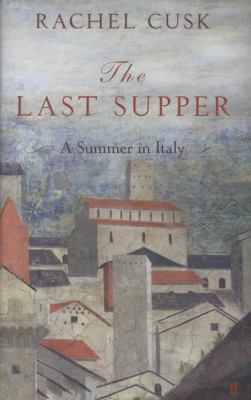 The Last Supper: A Summer in Italy. Rachel Cusk 0571242561 Book Cover