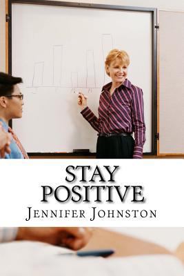 Stay Positive: A Beginners Guide to Staying Pos... 1530980887 Book Cover