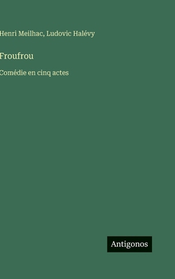 Froufrou: Comédie en cinq actes [French] 3563020736 Book Cover