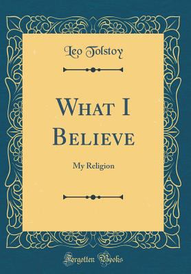 What I Believe: My Religion (Classic Reprint) 0265885272 Book Cover