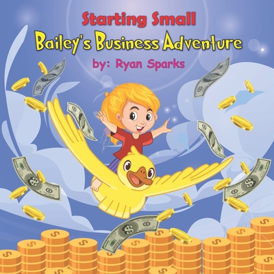 Starting Small: Bailey's Business Adventure B0BZF7GQBF Book Cover