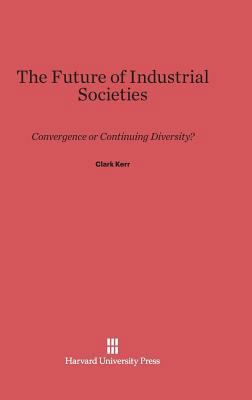 The Future of Industrial Societies: Convergence... 0674497619 Book Cover