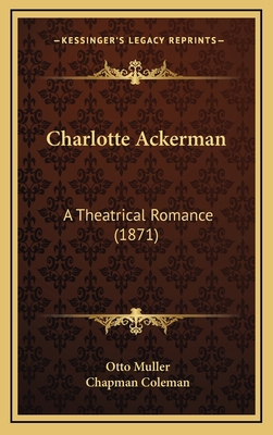 Charlotte Ackerman: A Theatrical Romance (1871) 1166533883 Book Cover
