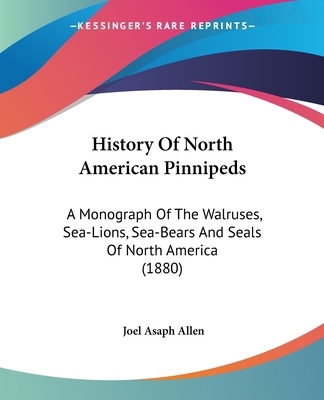 History Of North American Pinnipeds: A Monograp... 0548587965 Book Cover