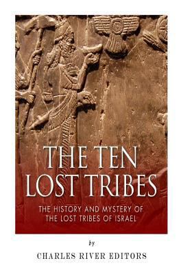 The Ten Lost Tribes: The History and Mystery of... 1502432331 Book Cover