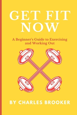Get Fit Now: A Beginner's Guide to Exercising a... B0BRLZX33Q Book Cover
