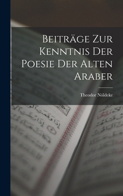 Beiträge Zur Kenntnis Der Poesie Der Alten Araber [German] 101832500X Book Cover