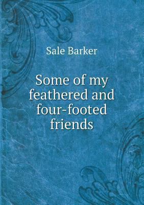 Some of my feathered and four-footed friends 551849663X Book Cover