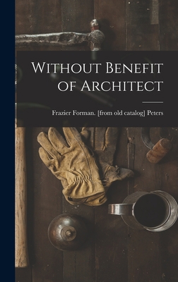 Without Benefit of Architect 1015889840 Book Cover