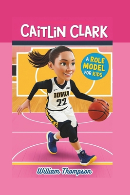 Caitlin Clark: A Role Model For Kids B0DNXTFJQW Book Cover