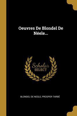 Oeuvres De Blondel De Néele... [French] 0341212431 Book Cover