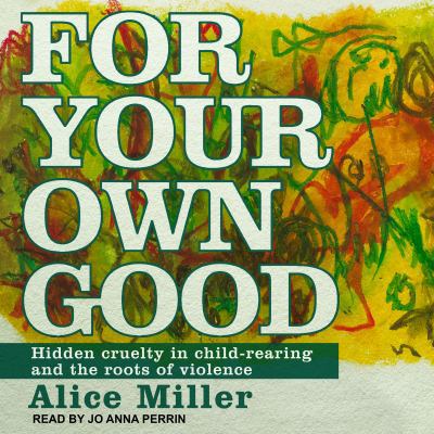 For Your Own Good: Hidden Cruelty in Child-Rear... 1541405773 Book Cover