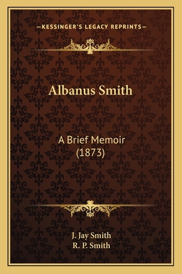 Albanus Smith: A Brief Memoir (1873) 1165258501 Book Cover