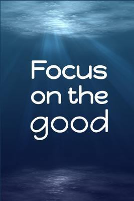 Focus on the Good 1720095345 Book Cover