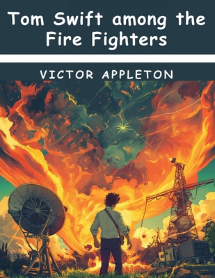 Tom Swift among the Fire Fighters 183657620X Book Cover
