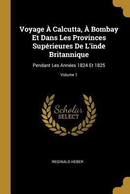 Voyage À Calcutta, À Bombay Et Dans Les Provinc... [French] 0270868291 Book Cover