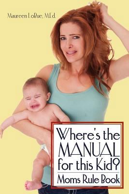 Where's the Manual for this Kid?: Moms Rule Book 1468155490 Book Cover