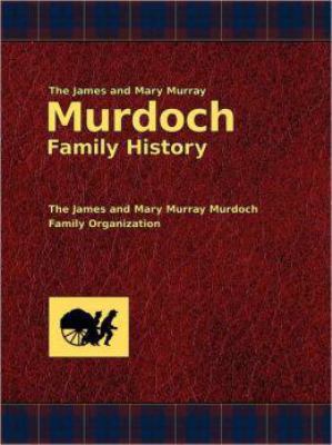 The James and Mary Murray Murdoch Family History 1434102343 Book Cover